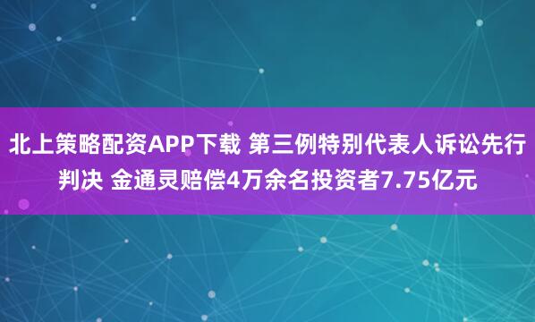 北上策略配资APP下载 第三例特别代表人诉讼先行判决 金通灵赔偿4万余名投资者7.75亿元
